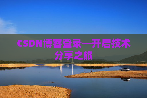 CSDN博客登录—开启技术分享之旅