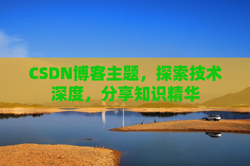 CSDN博客主题，探索技术深度，分享知识精华